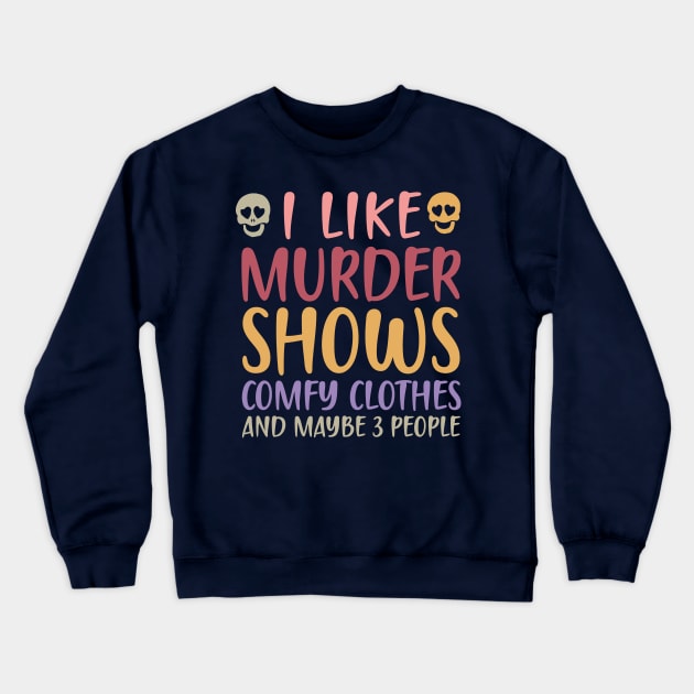 I Like Murder Shows Comfy Clothes And Maybe 3 People Crewneck Sweatshirt by TheDesignDepot